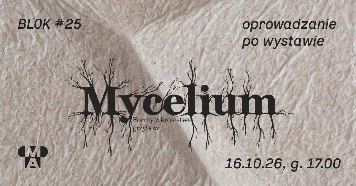 Oprowadzanie kuratorskie po wystawie “Mycelium. Formy z królestwa grzybów”