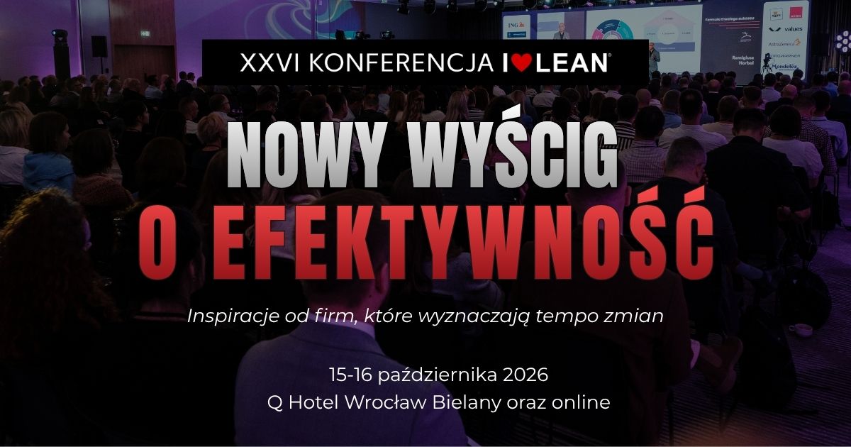 XXVI Konferencja I❤️LEAN – Nowy wyścig o efektywność. Lekcja z Chin, AI i case studies liderów