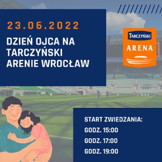 Dzień Ojca 2022 na Tarczyński Arenie Wrocław
