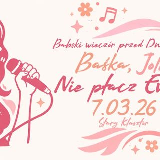 BAŚKA, JOLKA, NIE PŁACZ EWKA - Babski Wieczór przed Dniem Kobiet