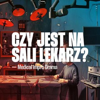 Czy jest na sali lekarz? [18+] Medical Impro drama